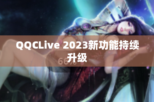 QQCLive 2023新功能持续升级
