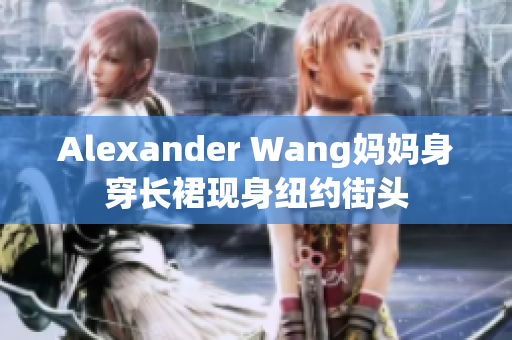Alexander Wang妈妈身穿长裙现身纽约街头