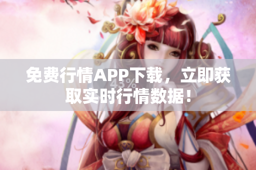 免费行情APP下载，立即获取实时行情数据！