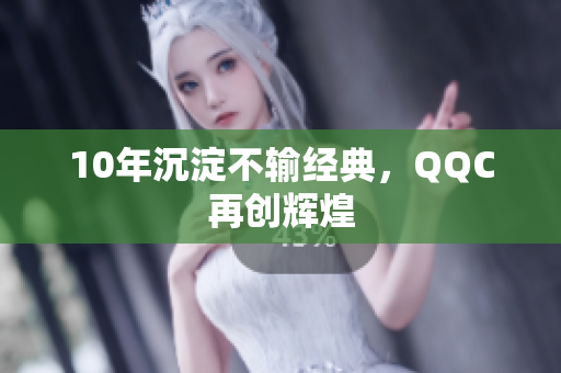 10年沉淀不输经典，QQC再创辉煌