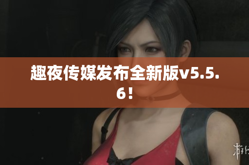 趣夜传媒发布全新版v5.5.6！