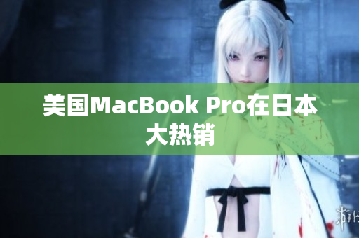 美国MacBook Pro在日本大热销