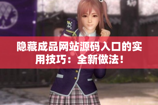 隐藏成品网站源码入口的实用技巧：全新做法！