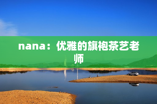nana：优雅的旗袍茶艺老师