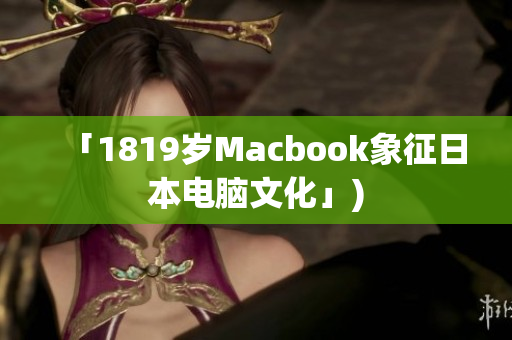 「1819岁Macbook象征日本电脑文化」)