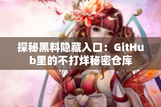 探秘黑料隐藏入口：GitHub里的不打烊秘密仓库