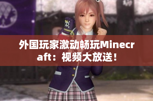 外国玩家激动畅玩Minecraft：视频大放送！