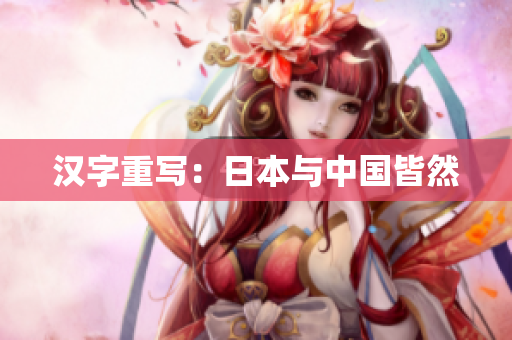 汉字重写：日本与中国皆然