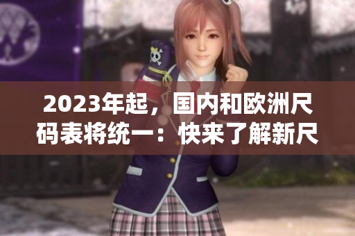 2023年起，国内和欧洲尺码表将统一：快来了解新尺码！