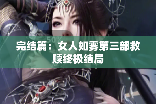 完结篇：女人如雾第三部救赎终极结局