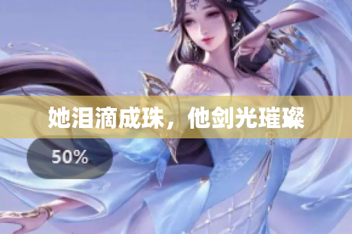 她泪滴成珠，他剑光璀璨