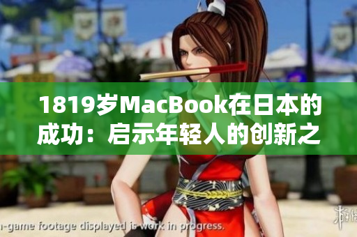 1819岁MacBook在日本的成功：启示年轻人的创新之路