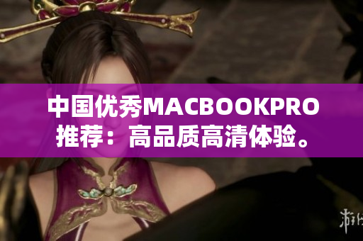 中国优秀MACBOOKPRO推荐：高品质高清体验。