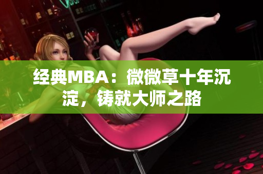 经典MBA：微微草十年沉淀，铸就大师之路