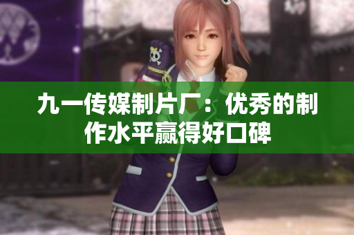 九一传媒制片厂：优秀的制作水平赢得好口碑