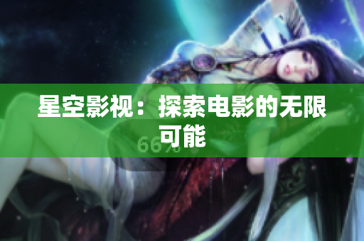 星空影视：探索电影的无限可能
