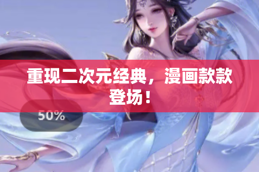 重现二次元经典，漫画款款登场！