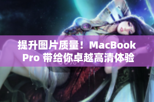 提升图片质量！MacBook Pro 带给你卓越高清体验