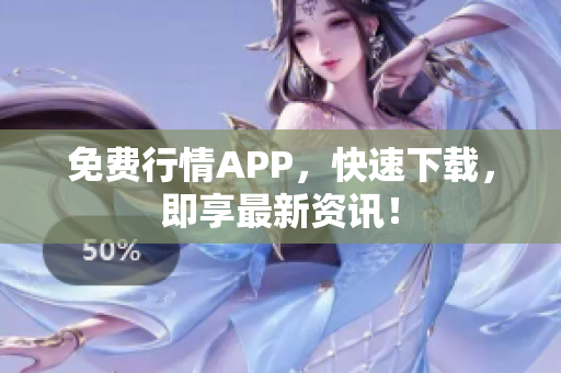 免费行情APP，快速下载，即享最新资讯！