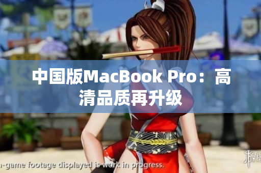 中国版MacBook Pro：高清品质再升级