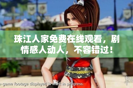 珠江人家免费在线观看，剧情感人动人，不容错过！