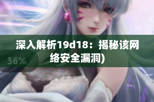深入解析19d18：揭秘该网络安全漏洞)