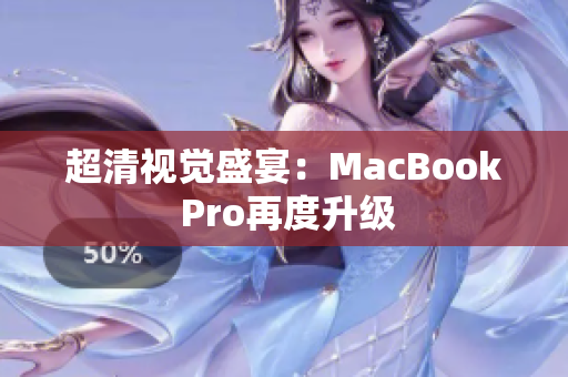超清视觉盛宴：MacBook Pro再度升级