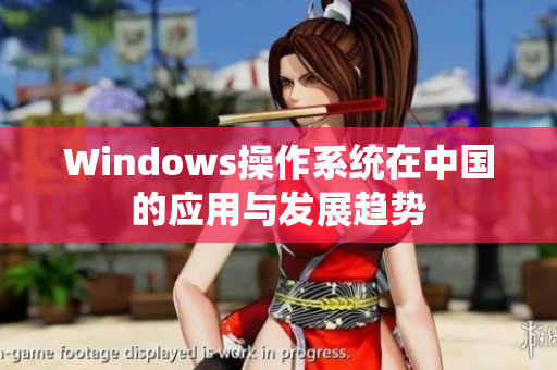 Windows操作系统在中国的应用与发展趋势