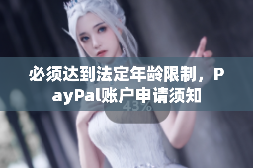 必须达到法定年龄限制，PayPal账户申请须知