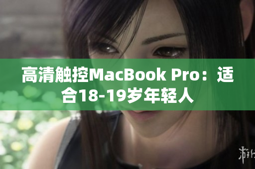 高清触控MacBook Pro：适合18-19岁年轻人