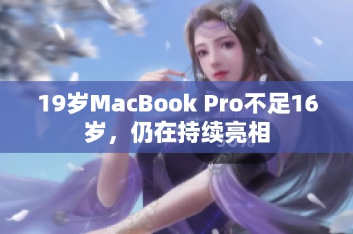 19岁MacBook Pro不足16岁，仍在持续亮相