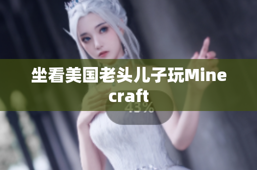 坐看美国老头儿子玩Minecraft