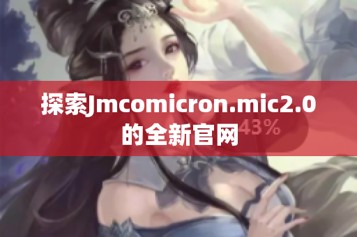 探索Jmcomicron.mic2.0的全新官网