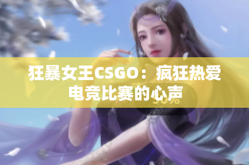狂暴女王CSGO：疯狂热爱电竞比赛的心声