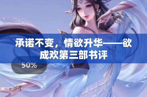 承诺不变，情欲升华——欲成欢第三部书评