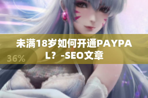 未满18岁如何开通PAYPAL？-SEO文章