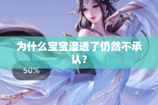 为什么宝宝湿透了仍然不承认？