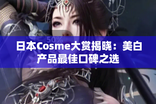 日本Cosme大赏揭晓：美白产品最佳口碑之选