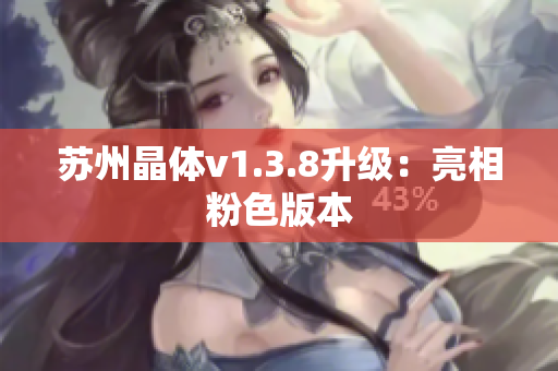 苏州晶体v1.3.8升级：亮相粉色版本