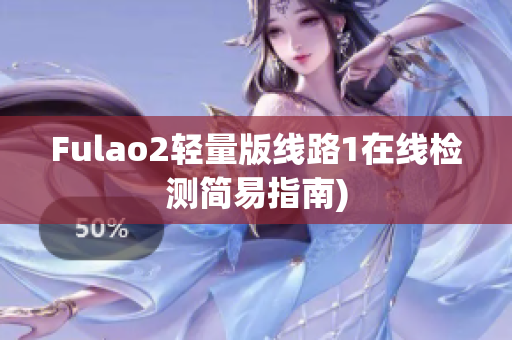 Fulao2轻量版线路1在线检测简易指南)