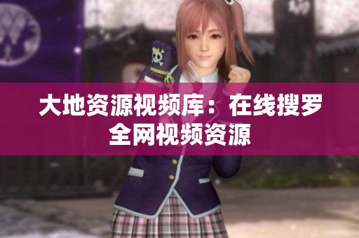 大地资源视频库：在线搜罗全网视频资源