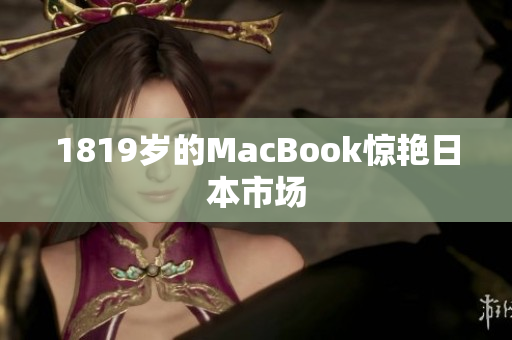 1819岁的MacBook惊艳日本市场