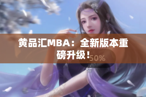 黄品汇MBA：全新版本重磅升级！