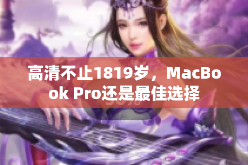 高清不止1819岁，MacBook Pro还是最佳选择