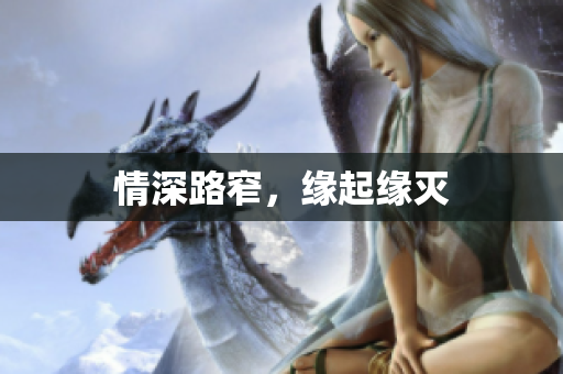 情深路窄，缘起缘灭