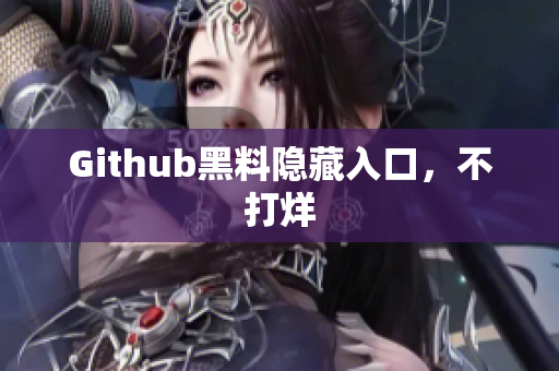 Github黑料隐藏入口，不打烊