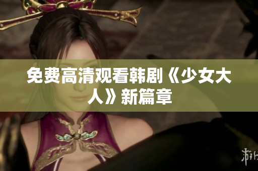 免费高清观看韩剧《少女大人》新篇章