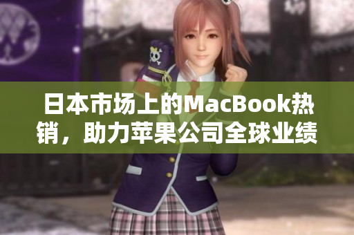 日本市场上的MacBook热销，助力苹果公司全球业绩攀升