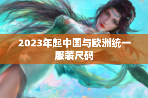 2023年起中国与欧洲统一服装尺码