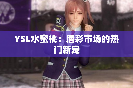 YSL水蜜桃：唇彩市场的热门新宠